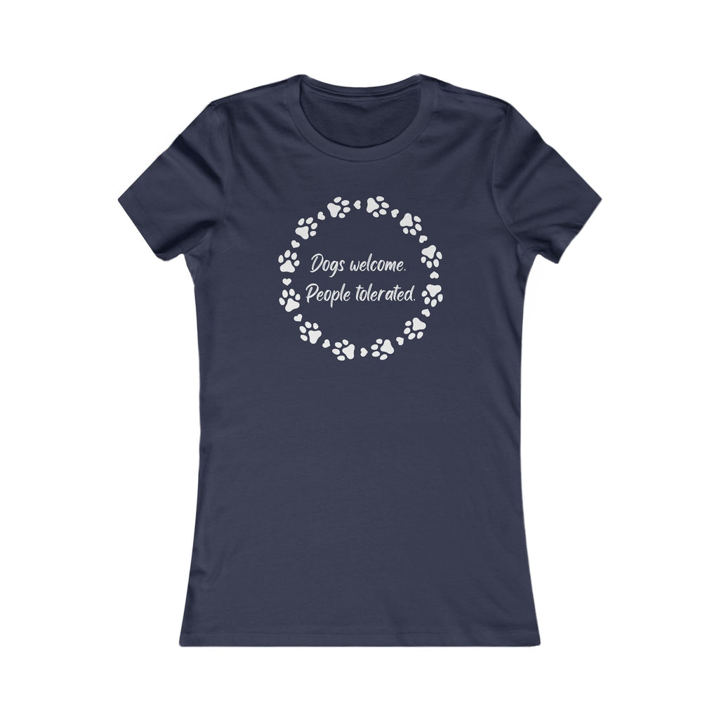 Dogs Welcome, People Tolerated – Women's Favorite Tee (Funny Dog Lover Shirt)